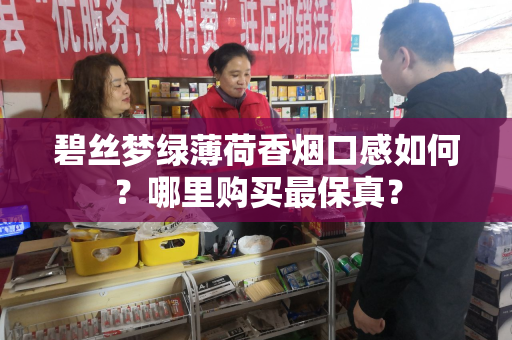 碧丝梦绿薄荷香烟口感如何？哪里购买最保真？