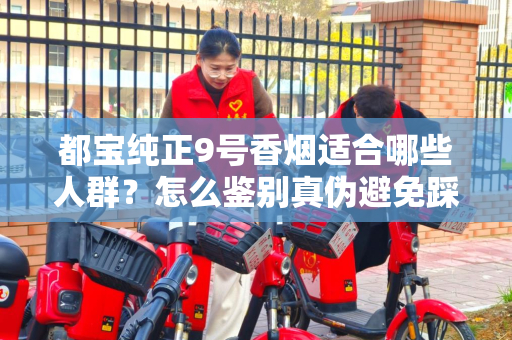 都宝纯正9号香烟适合哪些人群？怎么鉴别真伪避免踩坑？